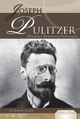 Joseph Pulitzer: Historic Newspaper Publisher (Publishing Pioneers) Cover Image