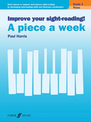 Improve Your Sight-Reading! Piano -- A Piece a Week, Grade 3: Short Pieces to Support and Improve Sight-Reading by Developing Note-Reading Skills and (Faber Edition: Improve Your Sight-Reading) By Paul Harris Cover Image