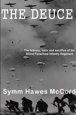 The Deuce: The bravery, valor and sacrifice of the 502nd Parachute Infantry Regiment By Symm Hawes McCord Cover Image