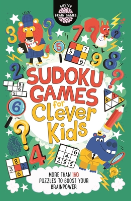 Sudoku Games for Clever Kids: More than 160 puzzles to boost your brain power (Buster Brain Games #18) By Dr. Gareth Moore, Chris Dickason Cover Image