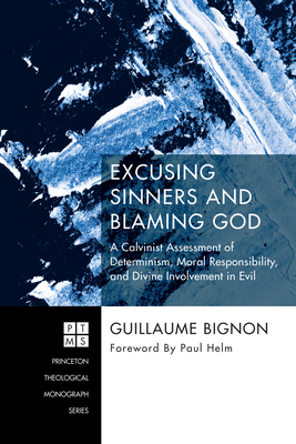 Excusing Sinners and Blaming God (Princeton Theological Monograph #230) By Guillaume Bignon, Paul Helm (Foreword by) Cover Image