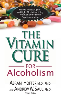 The Vitamin Cure for Alcoholism: Orthomolecular Treatment of Addictions By Abram Hoffer, Andrew W. Saul Cover Image