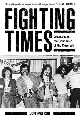 Fighting Times: Organizing on the Front Lines of the Class War By Jon Melrod Cover Image