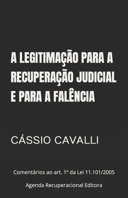 A legitimação para a recuperação judicial e a falência: Comentários ao art. 1° da Lei 11.101/2005 By Cássio Cavalli Cover Image