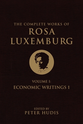 The Complete Works of Rosa Luxemburg, Volume I: Economic Writings 1 Cover Image