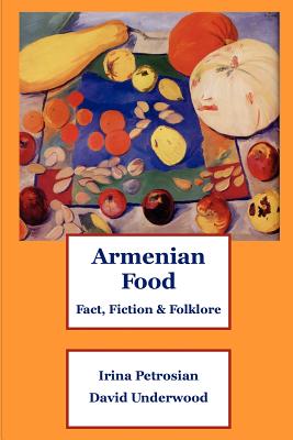 Armenian Food: Fact, Fiction & Folklore By Irina Petrosian, David Underwood Cover Image
