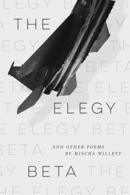 The Elegy Beta: And Other Poems By Mischa Willett Cover Image
