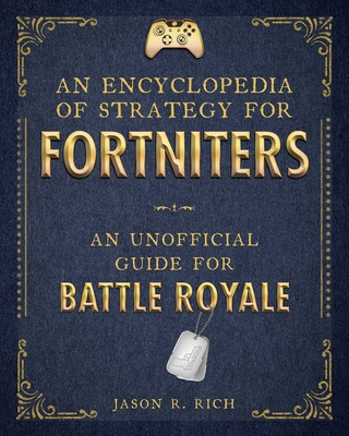 An Encyclopedia of Strategy for Fortniters: An Unofficial Guide for Battle Royale (Encyclopedia for Fortniters) By Jason R. Rich Cover Image