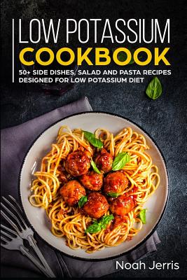 Low Potassium Cookbook: 50+ Side Dishes, Salad and Pasta Recipes Designed for Low Potassium Diet Cover Image