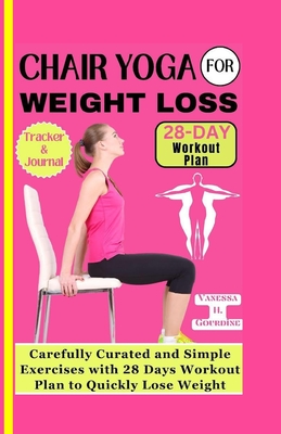 Chair Yoga for Weight Loss: Carefully curated and simple Exercises with 28 Days workout plan to Quickly lose weight Cover Image