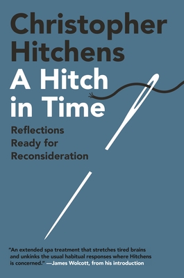 A Hitch in Time: Reflections Ready for Reconsideration By Christopher Hitchens, James Wolcott (Introduction by) Cover Image