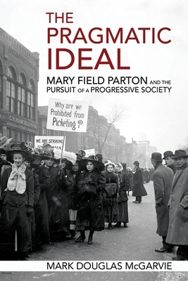 The Pragmatic Ideal: Mary Field Parton and the Pursuit of a Progressive Society By Mark Douglas McGarvie Cover Image