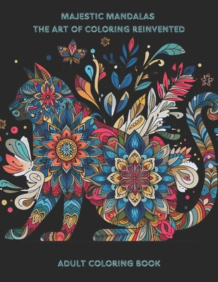Mandalas Of Majestic Animals: The Art of Coloring Reinvented - Coloring Book for Adults Cover Image