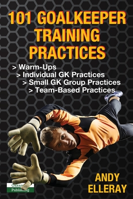 101 Goalkeeper Training Practices By Andy Elleray Cover Image