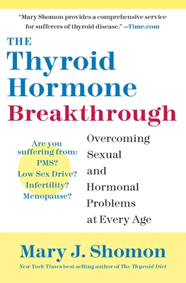 The Thyroid Hormone Breakthrough: Overcoming Sexual and Hormonal Problems at Every Age By Mary J. Shomon Cover Image