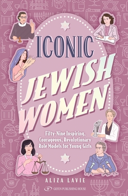 Iconic Jewish Women: Fifty-Nine Inspiring, Courageous, Revolutionaוy Role Models for Young Girl By Aliza Lavie Cover Image