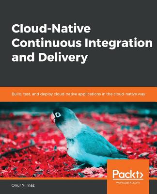 Cloud-Native Continuous Integration and Delivery By Onur Yilmaz Cover Image