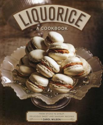 Liquorice: A Cookbook: From Sticks to Syrup: Delicious Sweet and Savoury Recipes By Carol Wilson Cover Image