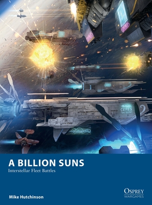 A Billion Suns: Interstellar Fleet Battles (Osprey Wargames) By Mike Hutchinson, Paolo Puggioni (Illustrator) Cover Image