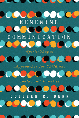 Renewing Communication: Spirit-Shaped Approaches for Children, Youth, and Families Cover Image