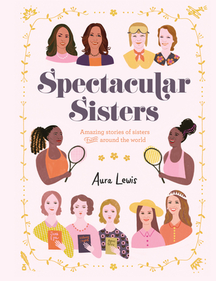 Spectacular Sisters: Amazing Stories of Sisters from Around the World By Aura Lewis, Aura Lewis (Illustrator) Cover Image