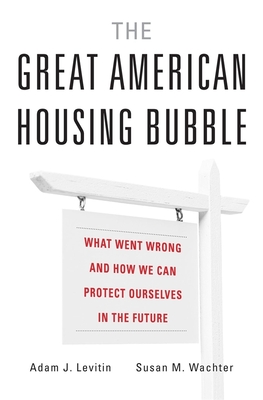 The Great American Housing Bubble: What Went Wrong and How We Can Protect Ourselves in the Future Cover Image