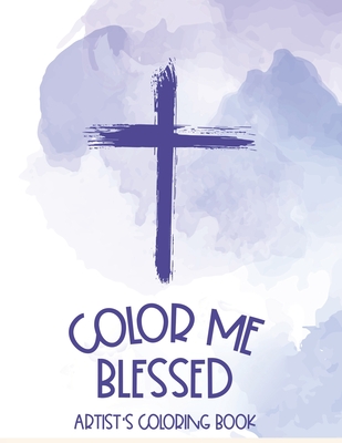 Color Me Blessed Artist's Coloring Book: Bible Verse Coloring Book With Relaxing Designs For Adults, Stress Relief Coloring Pages For Christian Women Cover Image