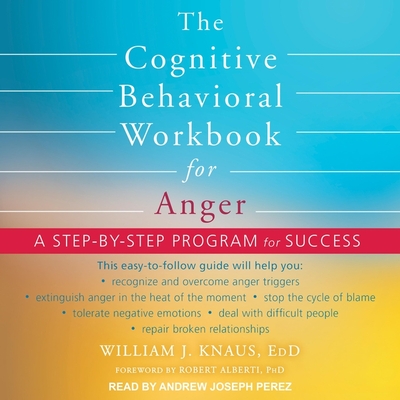 The Cognitive Behavioral Workbook for Anger: A Step-By-Step Program for Success By William J. Knaus, John Alberti (Contribution by), Robert Alberti (Contribution by) Cover Image