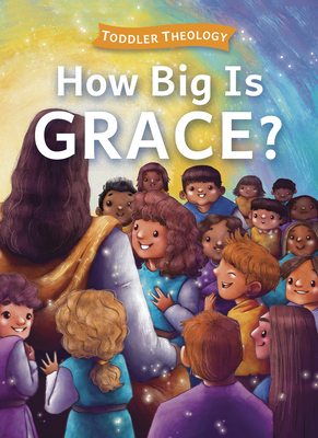 How Big Is Grace?: A Toddler Theology Book about Salvation Cover Image