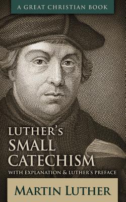 Luther's Small Catechism: With Explanation and Luther's Preface By Michael Rotolo (Illustrator), Michael Rotolo (Editor), Martin Luther Cover Image