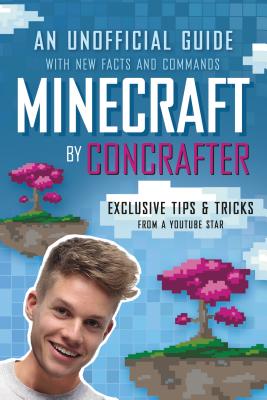 Minecraft by ConCrafter: An Unofficial Guide with New Facts and Commands By ConCrafter Cover Image