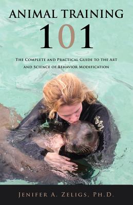 Animal Training 101: The Complete and Practical Guide to the Art and Science of Behavior Modification Cover Image