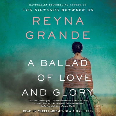 A Ballad of Love and Glory By Reyna Grande, Yareli Arizmendi (Read by), Aidan Kelly (Read by) Cover Image