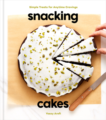 Snacking Cakes: Simple Treats for Anytime Cravings: A Baking Book By Yossy Arefi Cover Image
