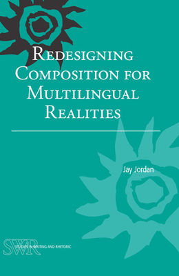 Redesigning Composition for Multilingual Realities (Studies in Writing and Rhetoric)