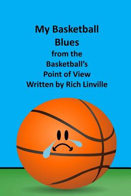 My Basketball Blues from the Basketball's Point of View By Rich Linville Cover Image