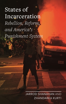 States of Incarceration: Rebellion, Reform, and America’s Punishment System (Field Notes) By Jarrod Shanahan, Zhandarka Kurti Cover Image
