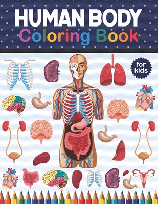 Human Body Coloring Book For Kids: Human Body coloring & activity book for kids.Human Body Anatomy Coloring Book For Medical, High School Students. An Cover Image
