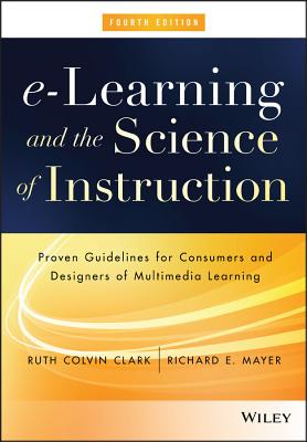 E-Learning and the Science of Instruction: Proven Guidelines for Consumers and Designers of Multimedia Learning By Ruth C. Clark, Richard E. Mayer Cover Image