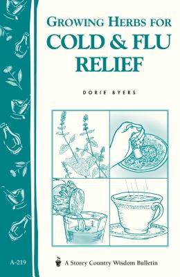 Growing Herbs for Cold & Flu Relief: Storey's Country Wisdom Bulletin A-219 (Storey Country Wisdom Bulletin)