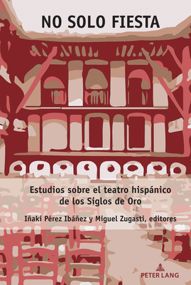 No solo fiesta: Estudios sobre el teatro hispánico de los Siglos de Oro