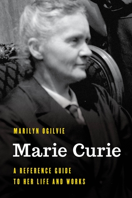 Marie Curie: A Reference Guide to Her Life and Works (Significant Figures in World History)