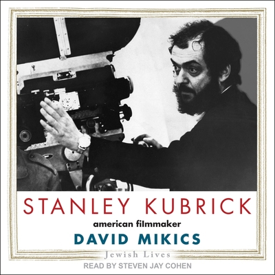 Stanley Kubrick: American Filmmaker (Jewish Lives) By David Mikics, Steven Jay Cohen (Read by) Cover Image