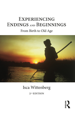 Experiencing Endings and Beginnings: From Birth to Old Age By Isca Wittenberg Cover Image
