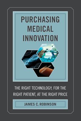 Purchasing Medical Innovation: The Right Technology, for the Right Patient, at the Right Price Cover Image
