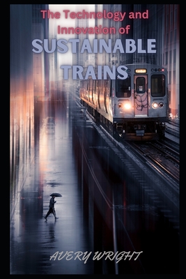 The Technology and Innovation of Sustainable Trains Cover Image