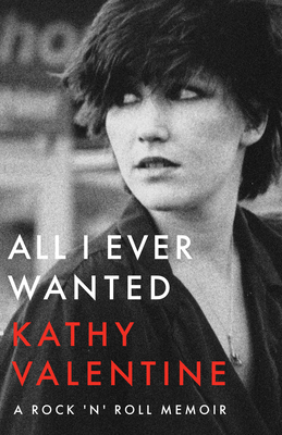 All I Ever Wanted: A Rock 'n' Roll Memoir By Kathy Valentine Cover Image
