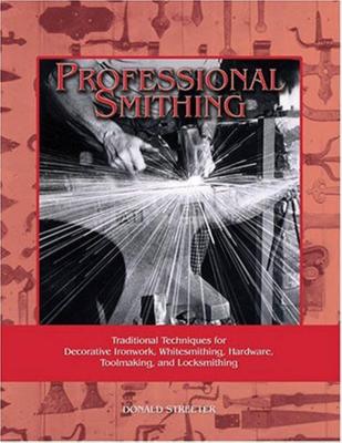 Professional Smithing: Traditional Techniques for Decorative Ironwork, Whitesmithing, Hardware, Toolmaking, and Locksmithing Cover Image