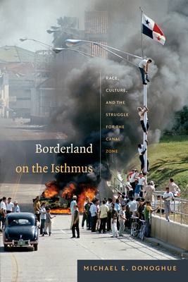 Borderland on the Isthmus: Race, Culture, and the Struggle for the Canal Zone (American Encounters/Global Interactions)