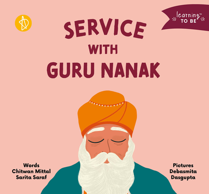 Service with Guru Nanak  (Learning TO BE) By Chitwan Mittal, MA, Sarita Saraf, Debasmita Dasgupta (Illustrator) Cover Image